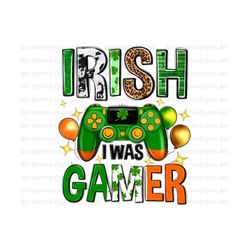 Irish i was Gamer png sublimation design download, St. Patricks Day png, St. Patrick gamer png, sublimate designs download