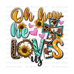Oh how he loves us png sublimation design download, Christian png, Faith png, western cross png, Religious png, sublimate designs download