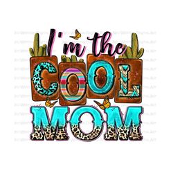 I'm the cool mom png sublimation design download, Mother's Day png, mom png design, mom life png, sublimate designs download