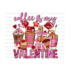 Coffee is my Valentine coffee cups png sublimation design, Valentine's Day png, coffee cups png, coffee love png, sublimate designs download