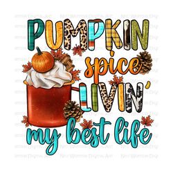 Pumpkin spice livin' my best life png sublimation design download, pumpkin spice latte png, Fall leaves png, sublimate designs download