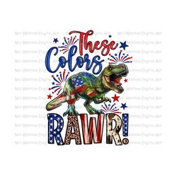 These colors rawr png sublimation design download, 4th of July png, Independence Day png, USA dinosaur png, sublimate designs download