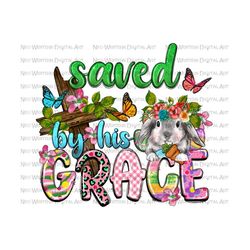 Saved by his grace png sublimate designs download, Happy Easter Day png, Christian Easter png, Easter life png, sublimate designs download