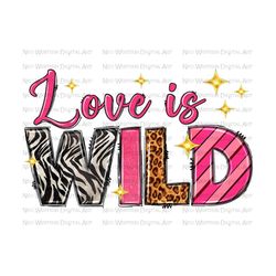 Love is wild png sublimation design download, Happy Valentine's png, western Valentine's png, sublimate designs download
