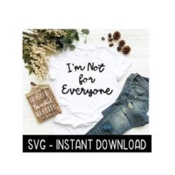 I'm Not For Everyone SVG, Tee Shirt SVG Files, Instant Download, Cricut Cut Files, Silhouette Cut Files, Download, Print