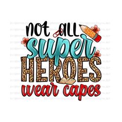 Not all super heroes wear capes png sublimation design download, Teacher's Day png, Teacher png, Teacher life png,sublimate designs download