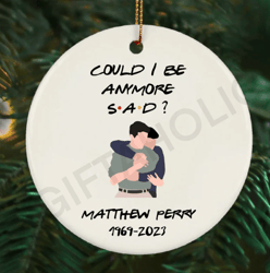 Rip Matthew Perry Ornament, Could I Be Anymore Sad 2023 Keepsake, Chandler Bing Memorial, Friends Fan Christmas Gift