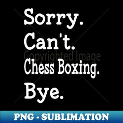funny sorry cant chess boxing bye gift for chess boxing lover - premium png sublimation file - unleash your inner rebellion