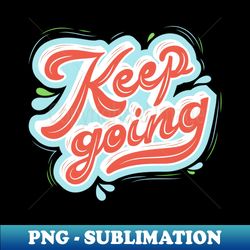 Keep going - Instant Sublimation Digital Download - Unlock Vibrant Sublimation Designs