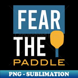 Funny Pickleball Fear the Paddle - Instant Sublimation Digital Download - Boost Your Success with this Inspirational PNG Download
