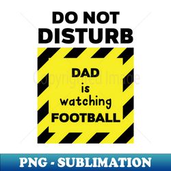 DO NOT DISTURB Dad - Signature Sublimation PNG File - Capture Imagination with Every Detail