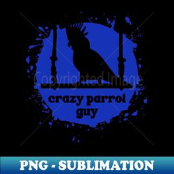 Crazy Parrot Guy - For parrot lovers - Stylish Sublimation Digital Download - Instantly Transform Your Sublimation Projects