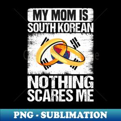 My Mom Is south korean Nothing Scares Me - Decorative Sublimation PNG File - Perfect for Creative Projects