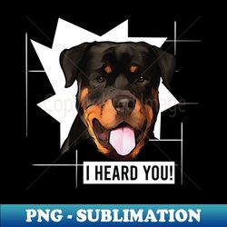 Funny Rottweiler I Heard You - Stylish Sublimation Digital Download - Bold & Eye-catching
