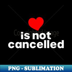 Love is not cancelled - Retro PNG Sublimation Digital Download - Enhance Your Apparel with Stunning Detail