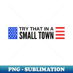 Vintage Try That In A Small Town Flag USA - PNG Sublimation Digital Download - Revolutionize Your Designs