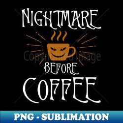 Nightmare Before Coffee Funny And Lovely - Professional Sublimation Digital Download - Revolutionize Your Designs