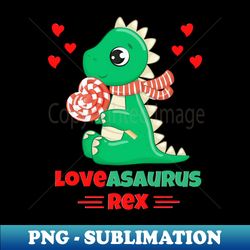 Loveasaurus Rex Valentines Day dinosaur lovers - Artistic Sublimation Digital File - Add a Festive Touch to Every Day