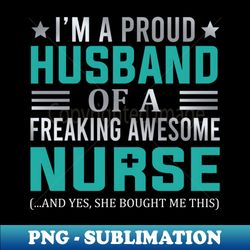 Im A Proud Husband Of A Freaking Awesome Nurse - Professional Sublimation Digital Download - Unleash Your Creativity