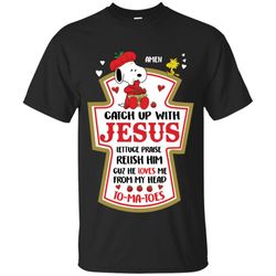 Snoopy catch up with Jesus lettuce praise relish him cuz he loves me T-Shirt