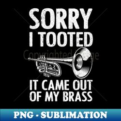 Cool Trumpet - Sorry I Tooted It Came Out Of My Brass - Elegant Sublimation PNG Download - Instantly Transform Your Sublimation Projects