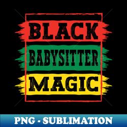 Black Babysitter Magic Black African History Month Pride Babysitter - Sublimation-Ready PNG File - Instantly Transform Your Sublimation Projects