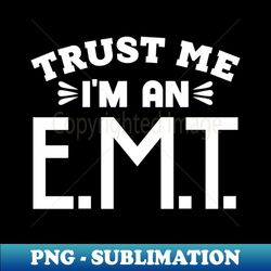 Trust Me Im an EMT - Aesthetic Sublimation Digital File - Bold & Eye-catching