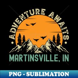 Martinsville Indiana - Adventure Awaits - Martinsville IN Vintage Sunset - High-Quality PNG Sublimation Download - Perfect for Personalization