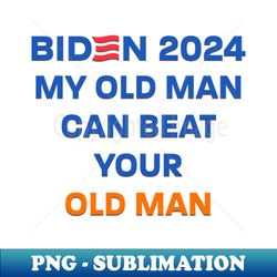 biden 2024 my old man can beat your old man - elegant sublimation png download - unleash your creativity