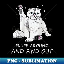 Funny Cat Shirt Fluff Around and Find Out - Decorative Sublimation PNG File - Instantly Transform Your Sublimation Projects