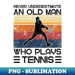Never Underestimate An Old Man Who Plays Tennis - Professional Sublimation Digital Download - Bring Your Designs to Life