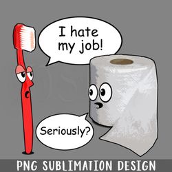 Funny I Hate My Job Seriously PNG Download