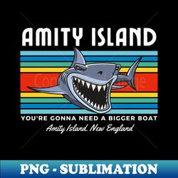 Amity Island New England Youre gonna need a bigger boat - Exclusive PNG Sublimation Download - Perfect for Personalization