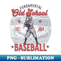 Old School Fundamental Baseball Player Coach Birthday - High-Resolution PNG Sublimation File - Fashionable and Fearless