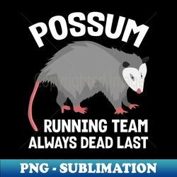 Funny Opposum Runner Possum Running Team Always Dead Last - PNG Transparent Sublimation File - Bring Your Designs to Life