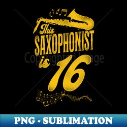 This Saxophonist Is 16 Saxophone Design Saxophonists 16th Birthday - Premium PNG Sublimation File - Perfect for Sublimation Mastery