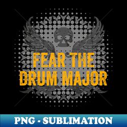Fear The Drum Major - Trendy Sublimation Digital Download - Unleash Your Creativity