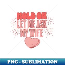 let me ask my wife - Decorative Sublimation PNG File - Perfect for Creative Projects