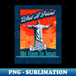 what a friend we have in jesus christian - exclusive sublimation digital file - perfect for personalization
