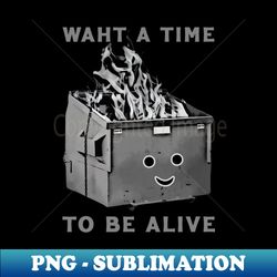 What A Time To Be Alive - Signature Sublimation PNG File - Perfect for Sublimation Mastery