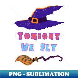 Tonight we fly - Decorative Sublimation PNG File - Bring Your Designs to Life
