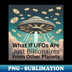 Funny UFOs And Billionaires - PNG Sublimation Digital Download - Bring Your Designs to Life
