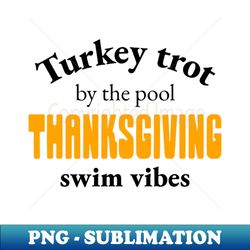 Turkey trot by the pool Thanksgiving swim vibes - Creative Sublimation PNG Download - Spice Up Your Sublimation Projects