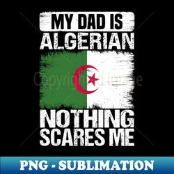 My dad Is algerian Nothing Scares Me - High-Resolution PNG Sublimation File - Revolutionize Your Designs