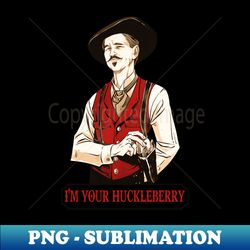Im your Huckleberry - PNG Transparent Digital Download File for Sublimation - Perfect for Creative Projects