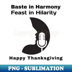Baste in Harmony Feast in Hilarity  Happy Thanksgiving - Instant PNG Sublimation Download - Unlock Vibrant Sublimation Designs