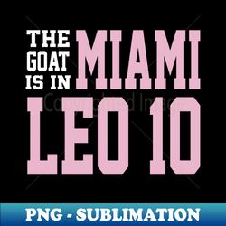 The GOAT is in Miami - Leo 10 - Trendy Sublimation Digital Download - Bring Your Designs to Life