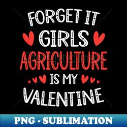 Forget It Girls Agriculture Is My Valentine Valentines Day Gift - Special Edition Sublimation PNG File - Perfect for Personalization