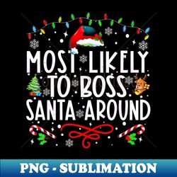 Most Likely To Boss Santa Around Family Matching Christmas - Trendy Sublimation Digital Download - Enhance Your Apparel with Stunning Detail