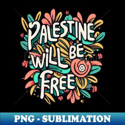 Palestine will be free  Free Palestine Palestine will be free  Free Palestine - High-Quality PNG Sublimation Download - Stunning Sublimation Graphics